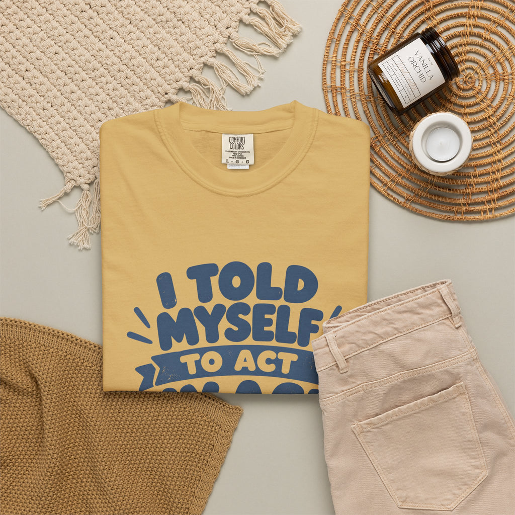 I Told Myself to Act My Age Funny Quote T-Shirt