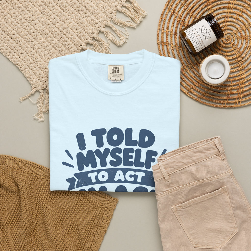 I Told Myself to Act My Age Funny Quote T-Shirt