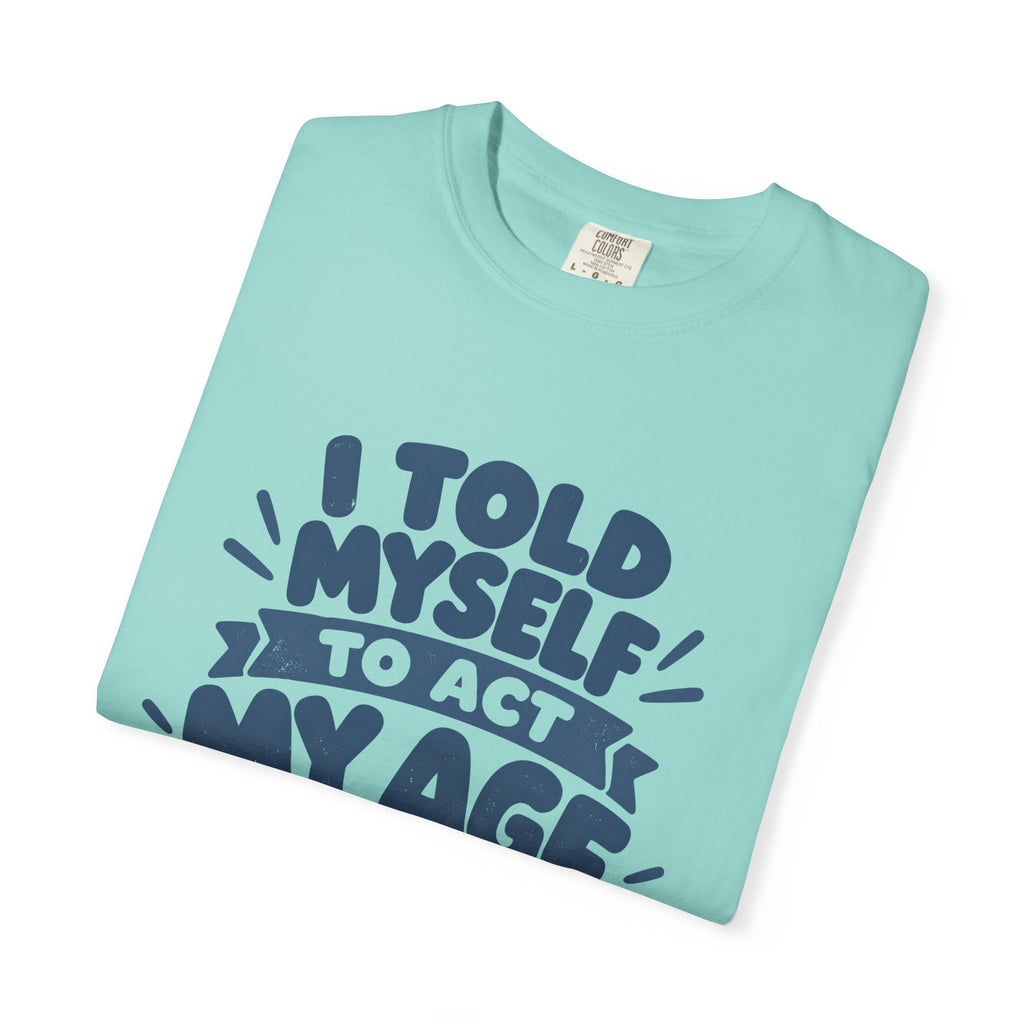 I Told Myself to Act My Age Funny Quote T-Shirt