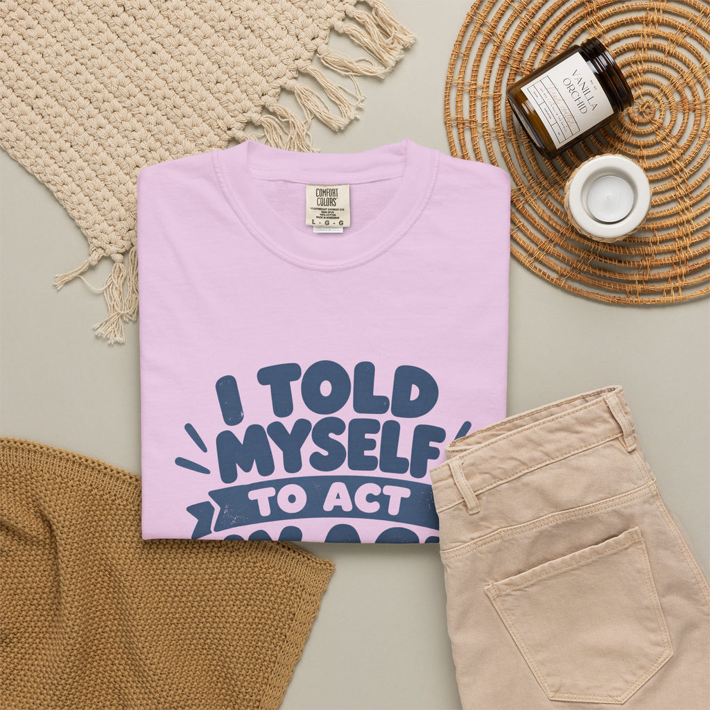 I Told Myself to Act My Age Funny Quote T-Shirt