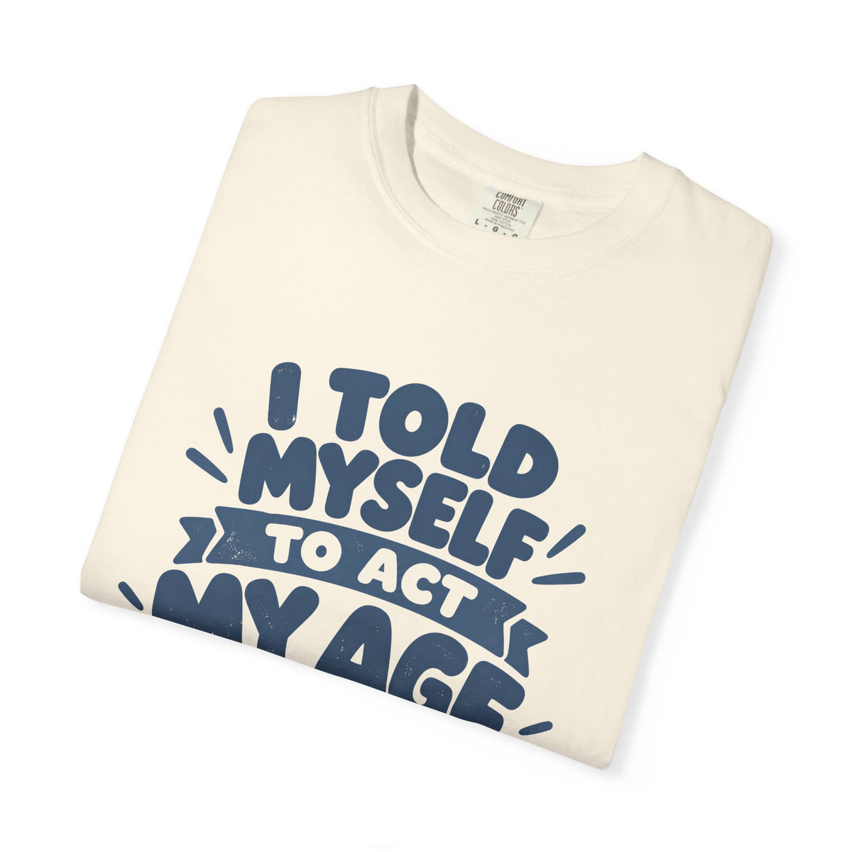I Told Myself to Act My Age Funny Quote T-Shirt