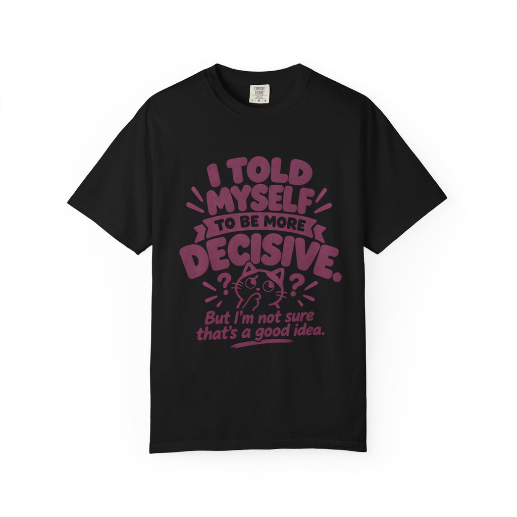 “I Told Myself to Be More Decisive” Funny Quote T-Shirt