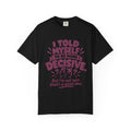 “I Told Myself to Be More Decisive” Funny Quote T-Shirt
