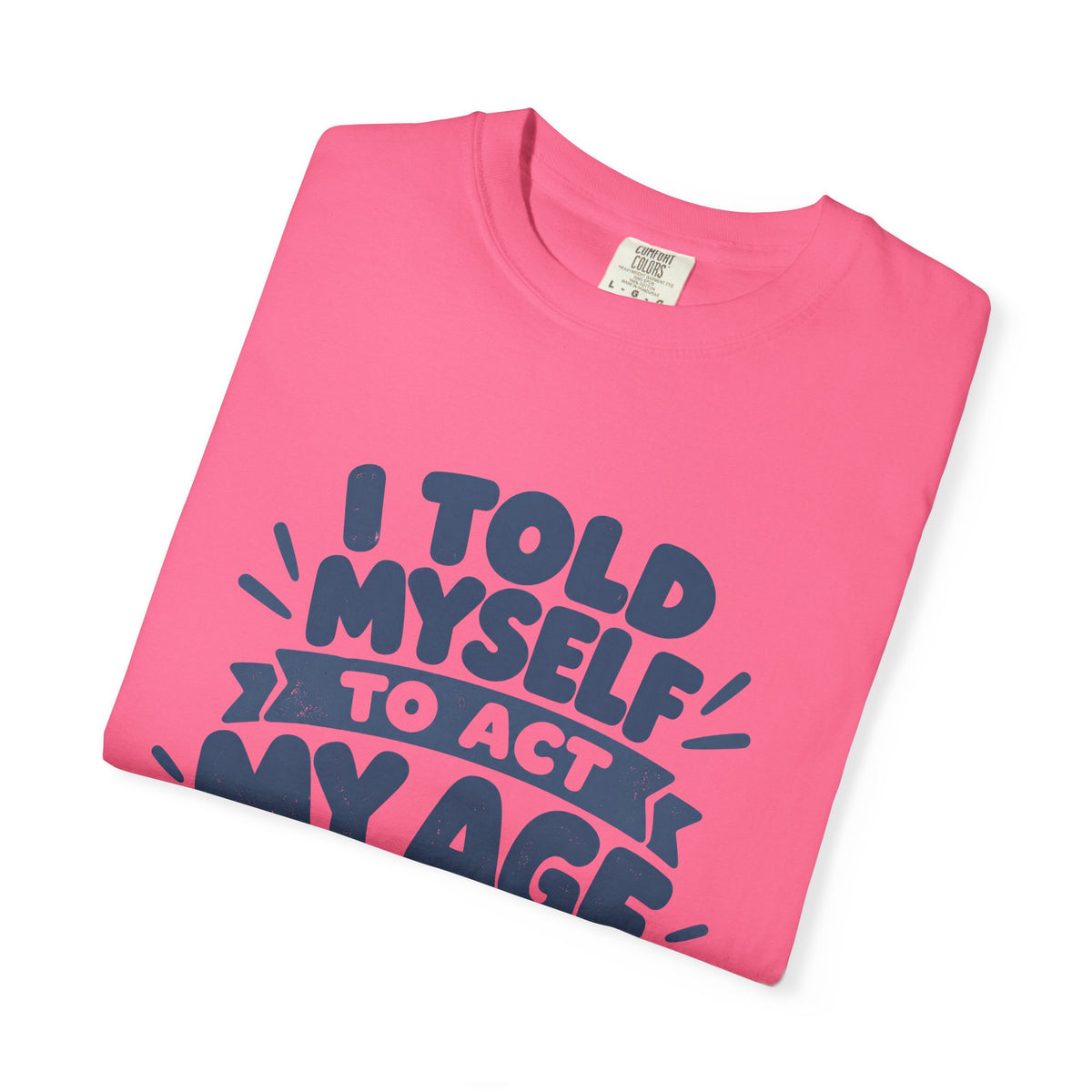 I Told Myself to Act My Age Funny Quote T-Shirt