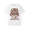 I Told Myself to Quit Coffee Funny Coffee Lover T-Shirt