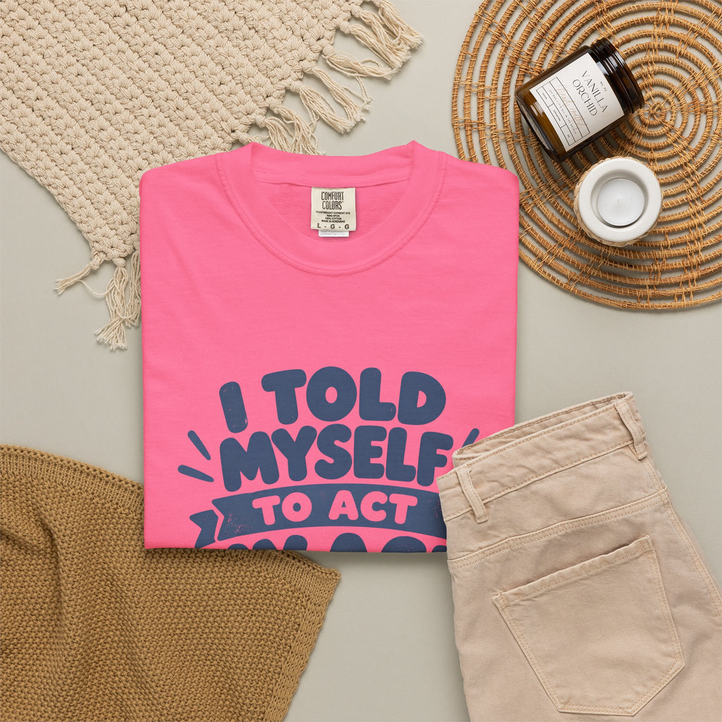 I Told Myself to Act My Age Funny Quote T-Shirt