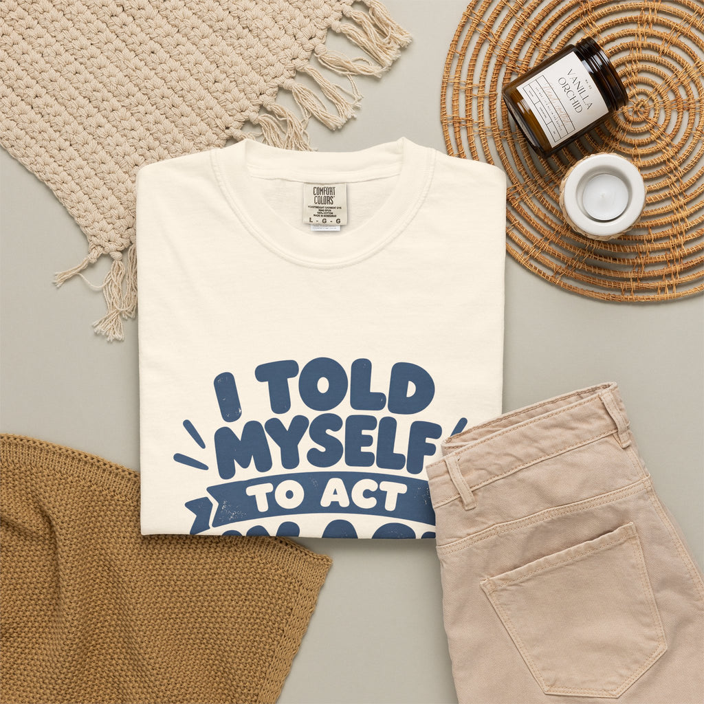 I Told Myself to Act My Age Funny Quote T-Shirt