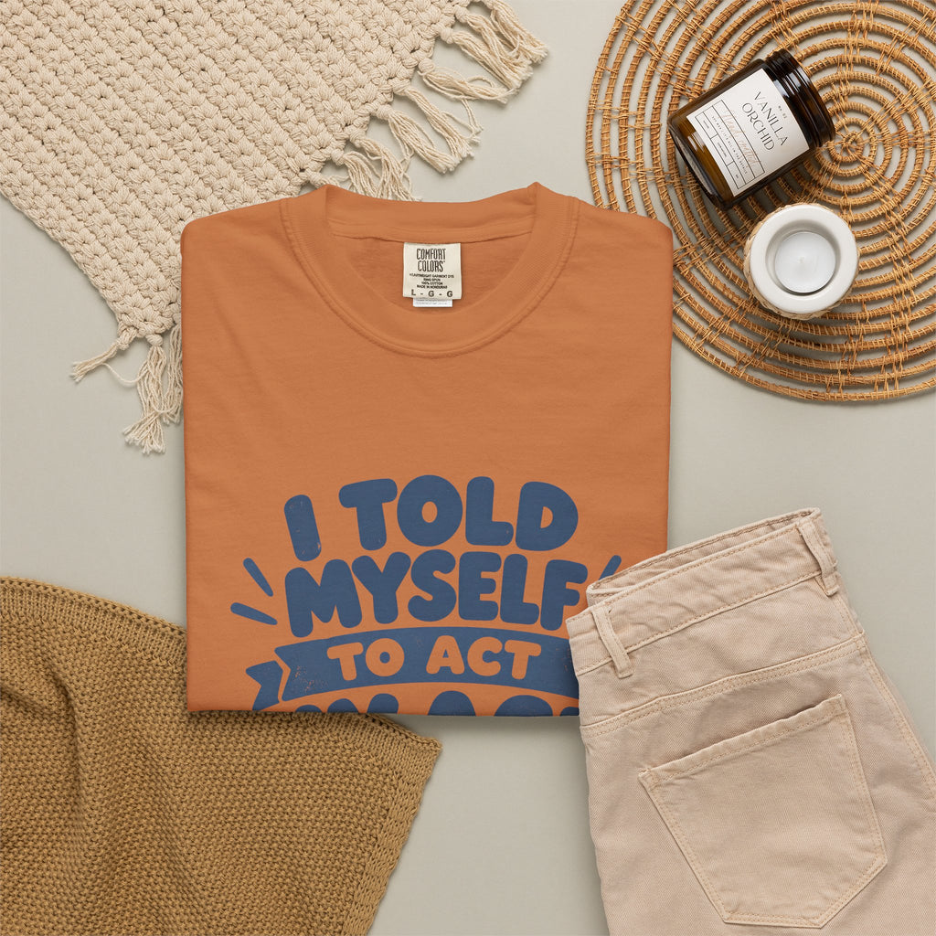 I Told Myself to Act My Age Funny Quote T-Shirt