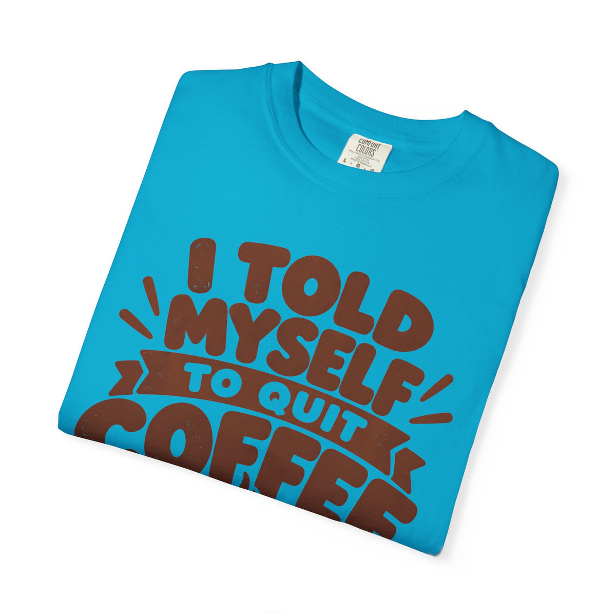 I Told Myself to Quit Coffee Funny Coffee Lover T-Shirt