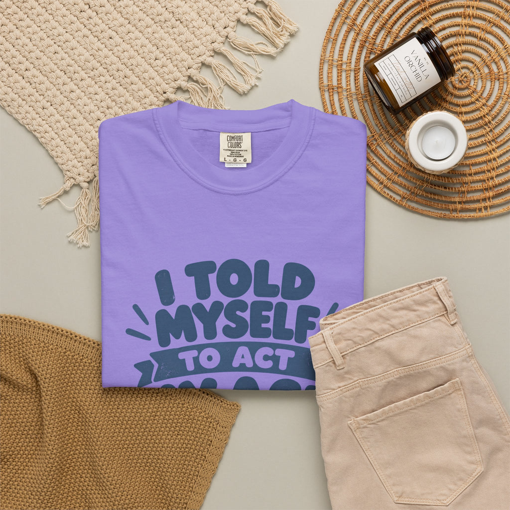 I Told Myself to Act My Age Funny Quote T-Shirt