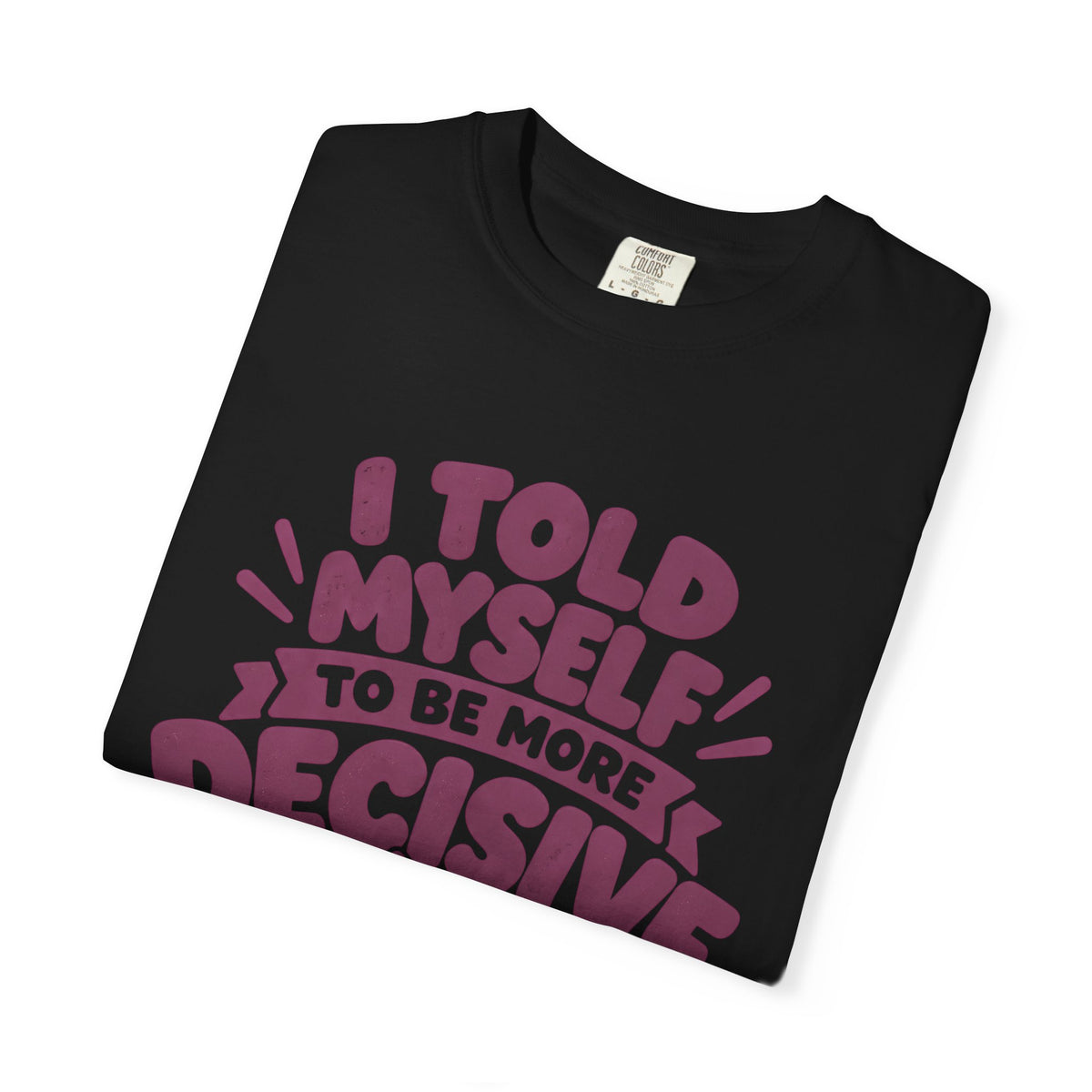 “I Told Myself to Be More Decisive” Funny Quote T-Shirt