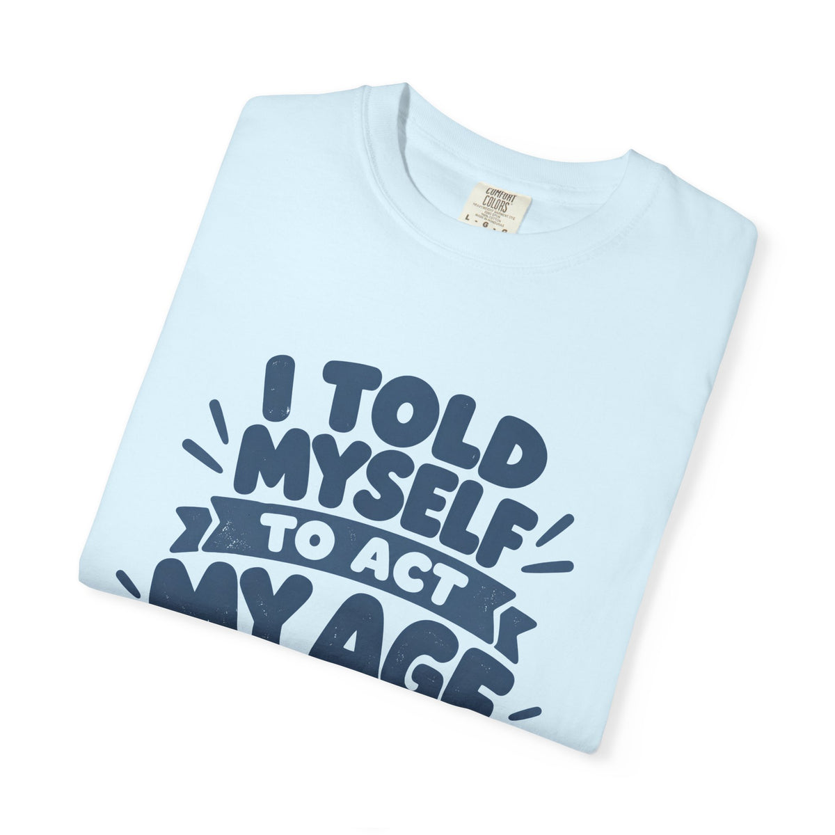 I Told Myself to Act My Age Funny Quote T-Shirt