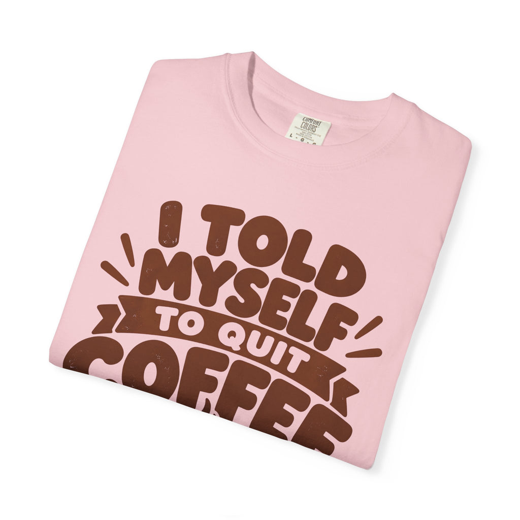 I Told Myself to Quit Coffee Funny Coffee Lover T-Shirt