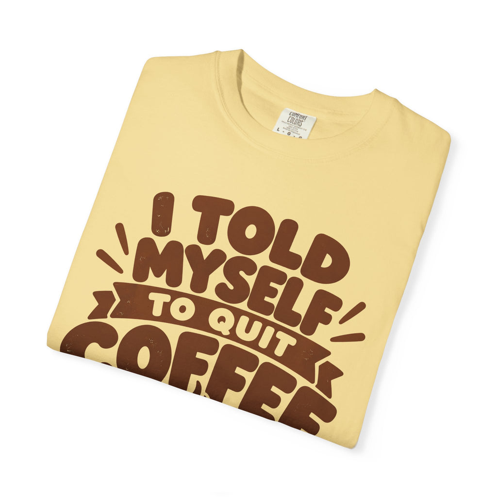 I Told Myself to Quit Coffee Funny Coffee Lover T-Shirt