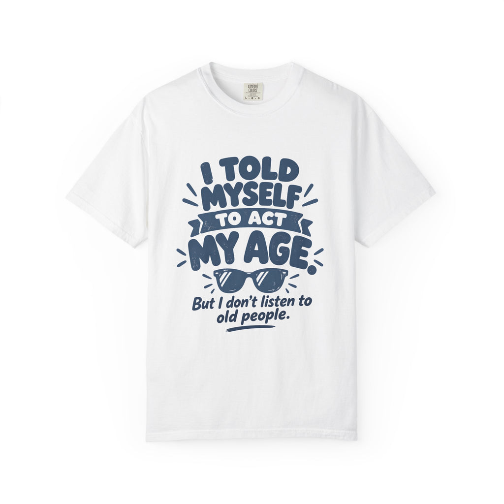 I Told Myself to Act My Age Funny Quote T-Shirt