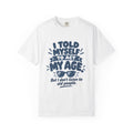 I Told Myself to Act My Age Funny Quote T-Shirt