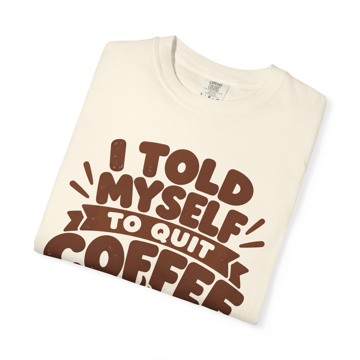 I Told Myself to Quit Coffee Funny Coffee Lover T-Shirt