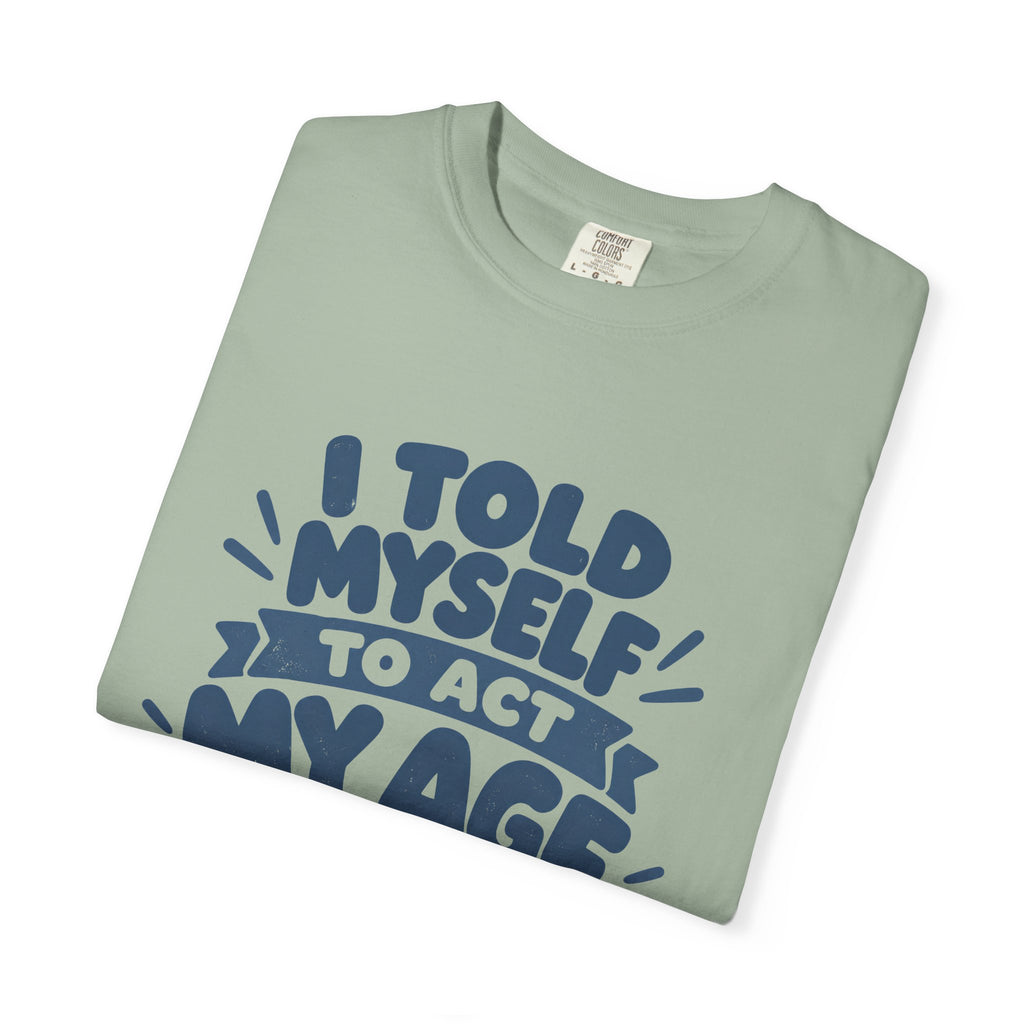 I Told Myself to Act My Age Funny Quote T-Shirt