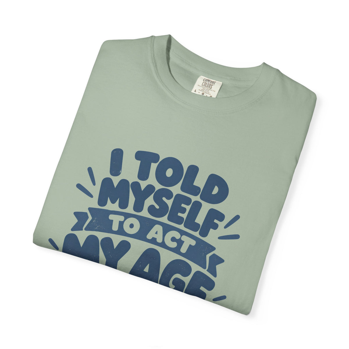 I Told Myself to Act My Age Funny Quote T-Shirt