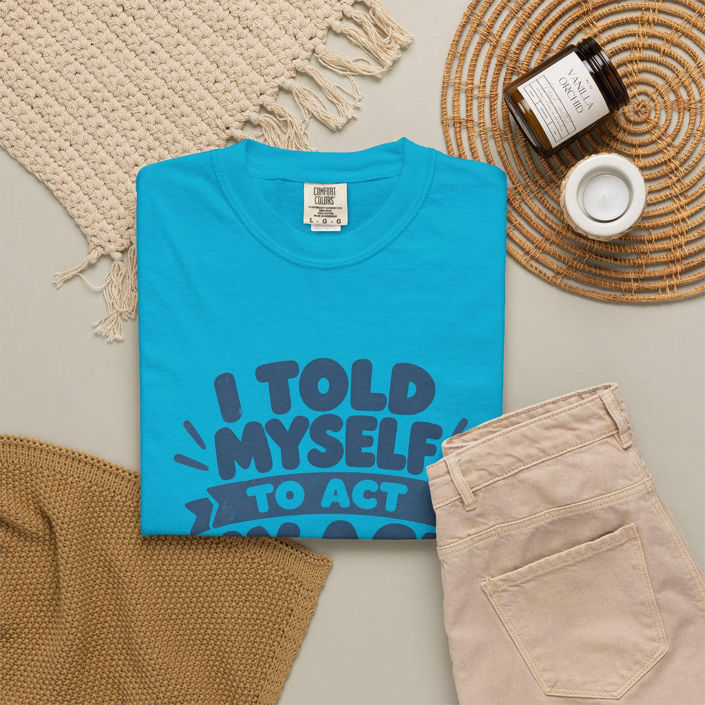I Told Myself to Act My Age Funny Quote T-Shirt