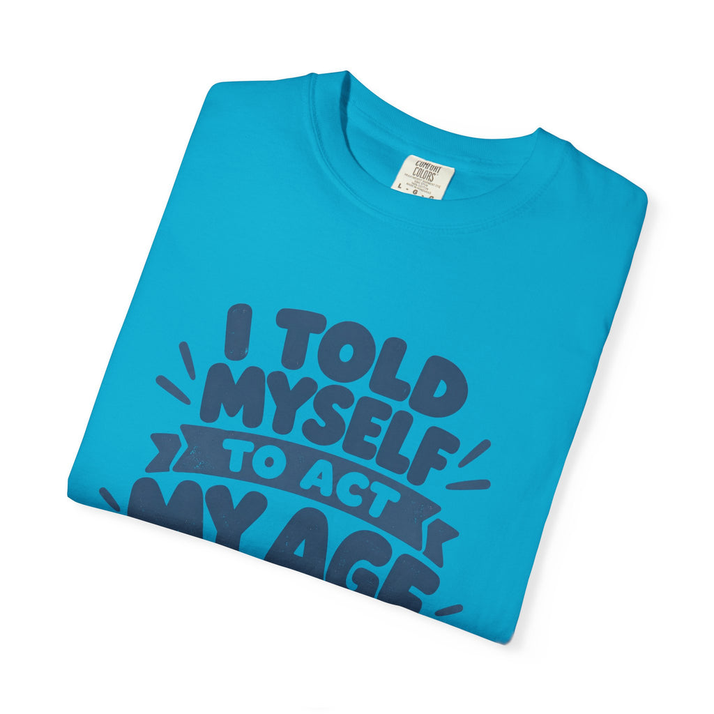 I Told Myself to Act My Age Funny Quote T-Shirt