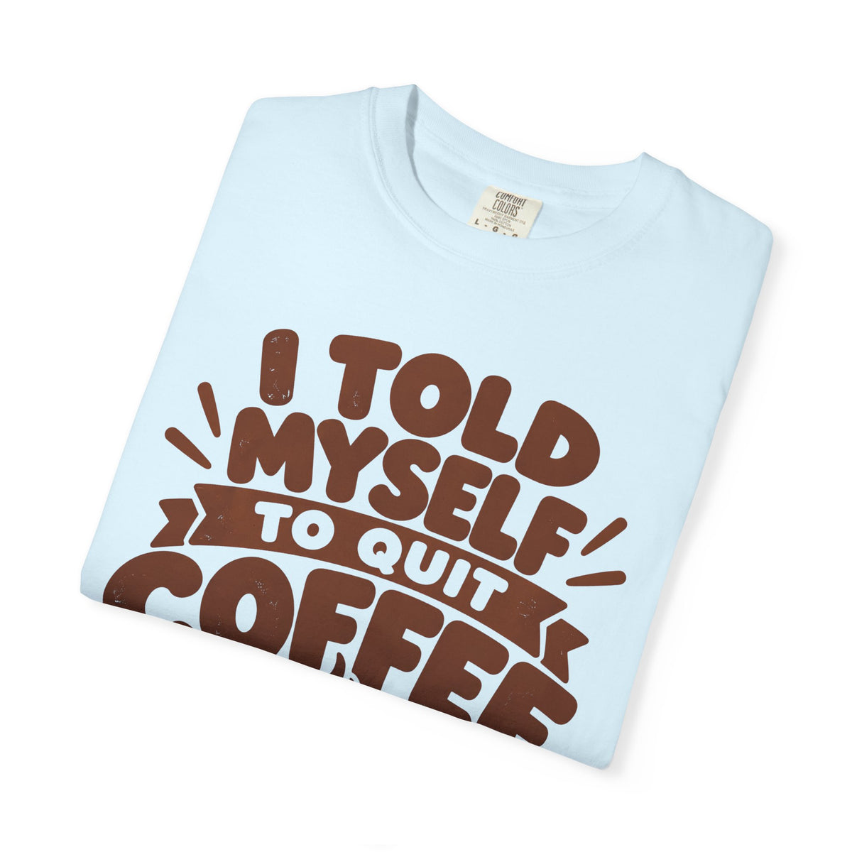 I Told Myself to Quit Coffee Funny Coffee Lover T-Shirt