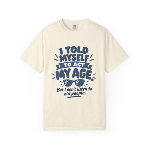 I Told Myself to Act My Age Funny Quote T-Shirt