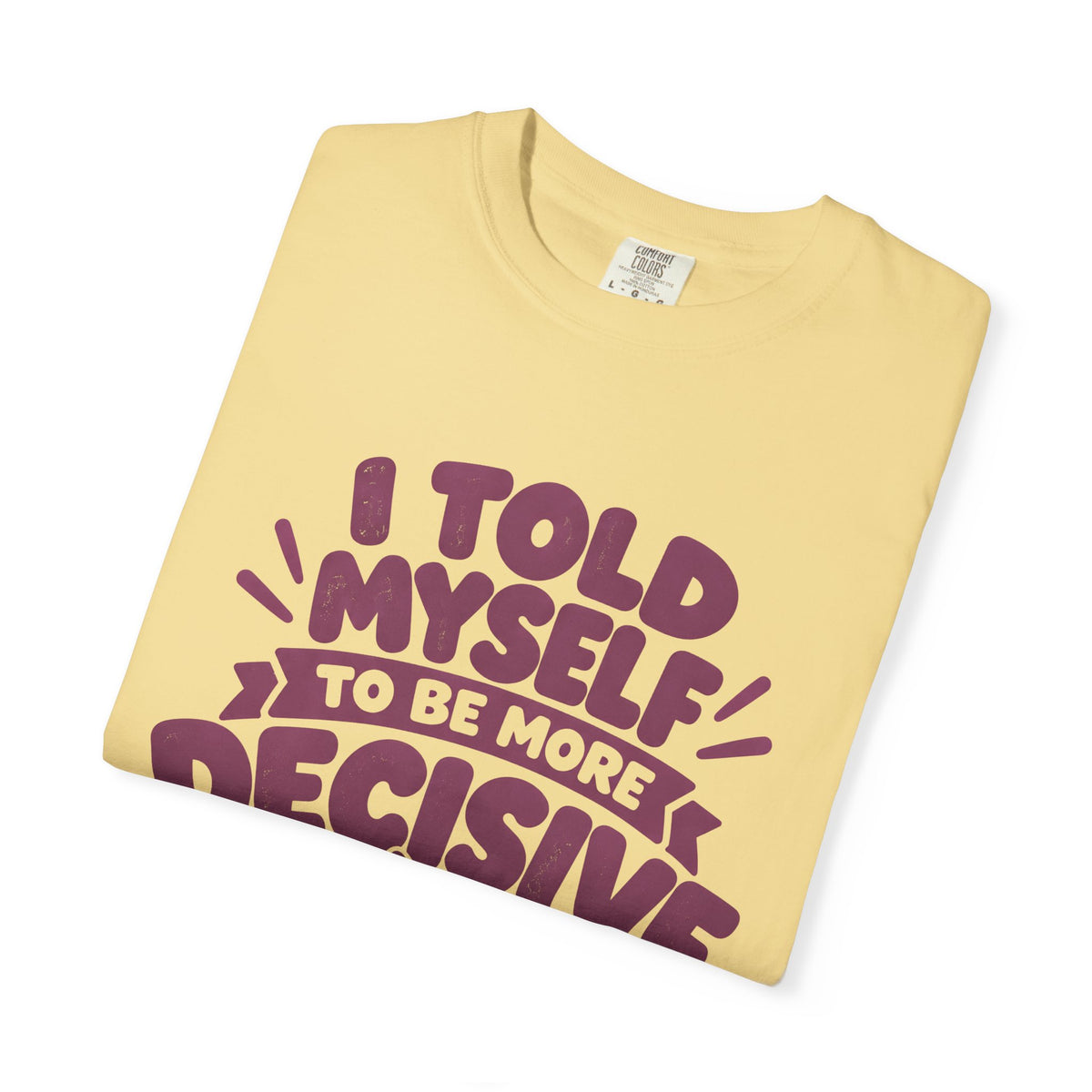 “I Told Myself to Be More Decisive” Funny Quote T-Shirt