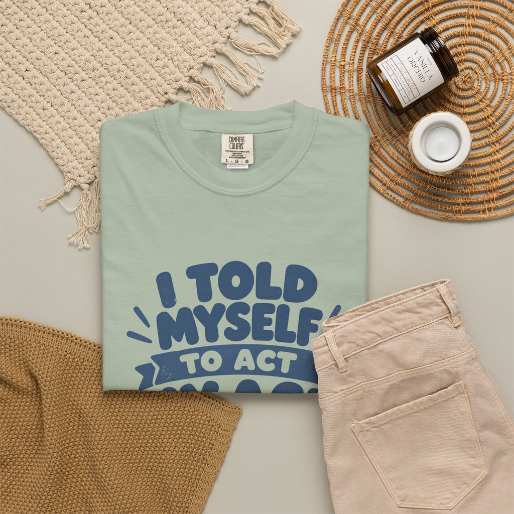 I Told Myself to Act My Age Funny Quote T-Shirt