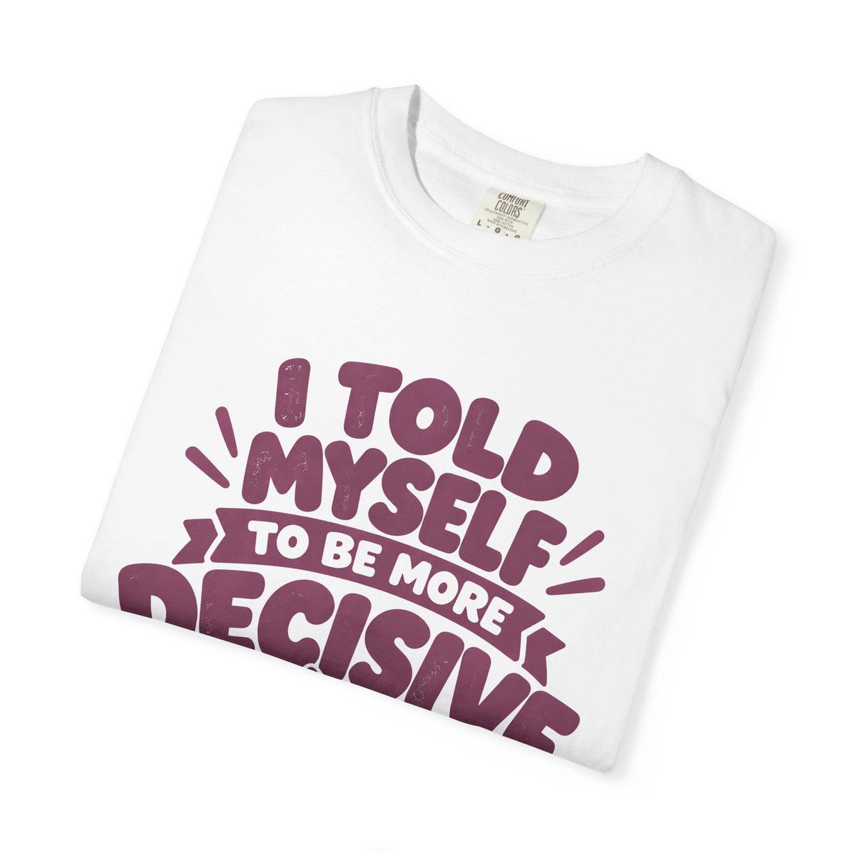“I Told Myself to Be More Decisive” Funny Quote T-Shirt