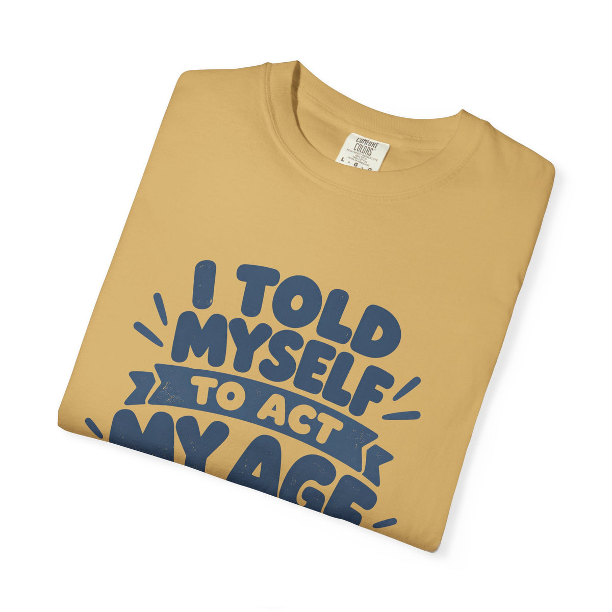 I Told Myself to Act My Age Funny Quote T-Shirt