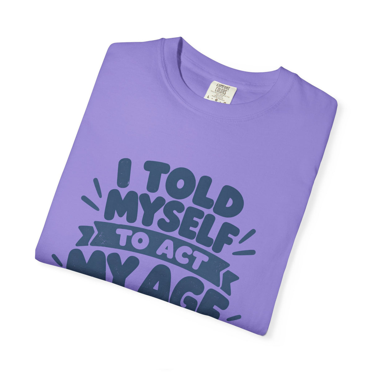 I Told Myself to Act My Age Funny Quote T-Shirt