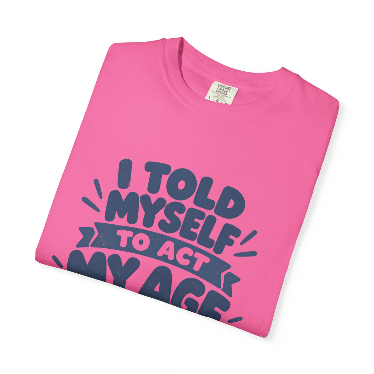 I Told Myself to Act My Age Funny Quote T-Shirt