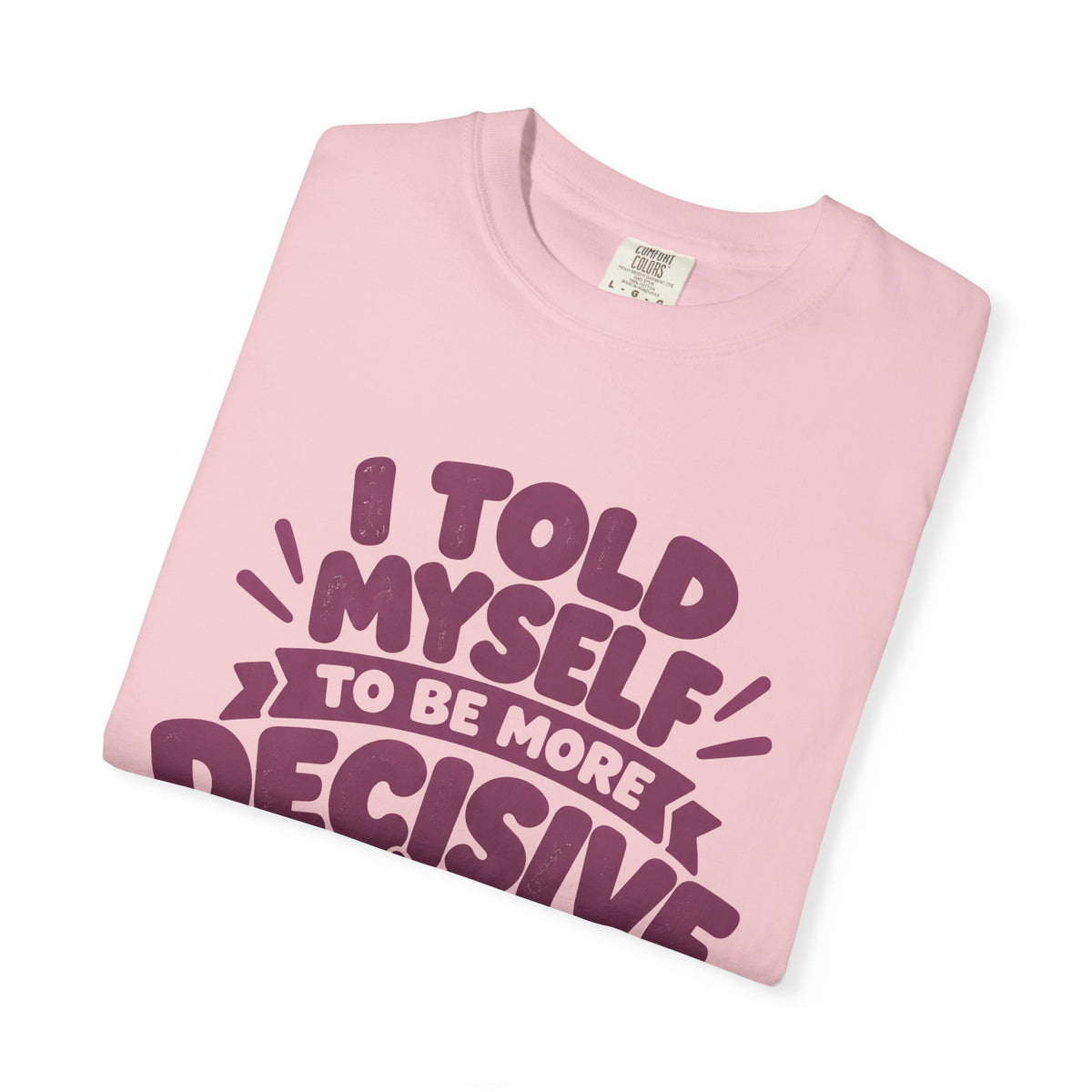 “I Told Myself to Be More Decisive” Funny Quote T-Shirt