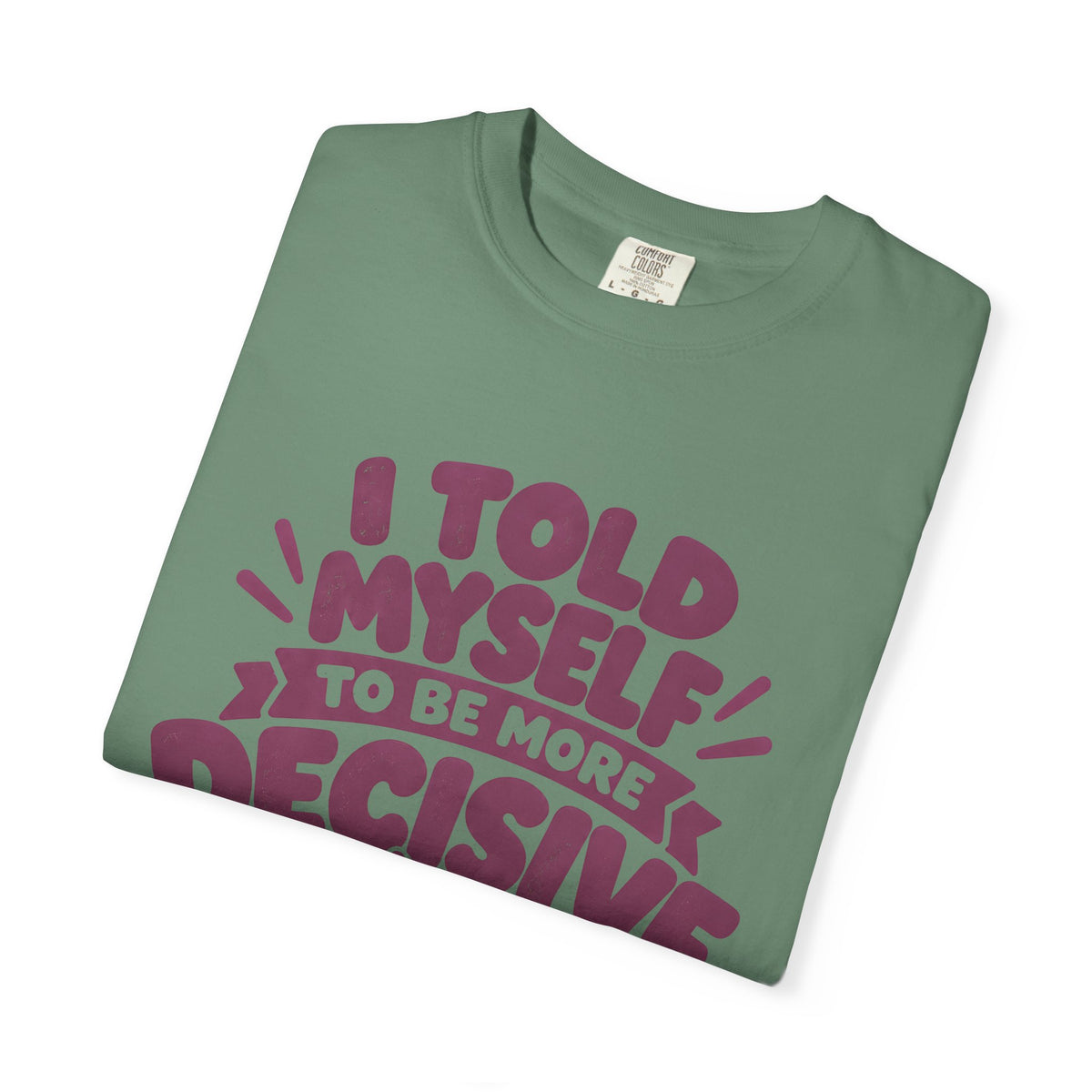 “I Told Myself to Be More Decisive” Funny Quote T-Shirt