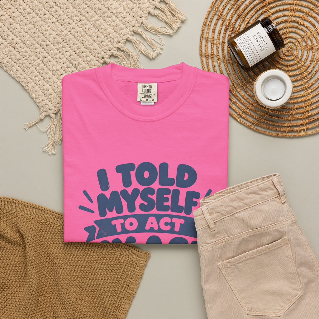 I Told Myself to Act My Age Funny Quote T-Shirt