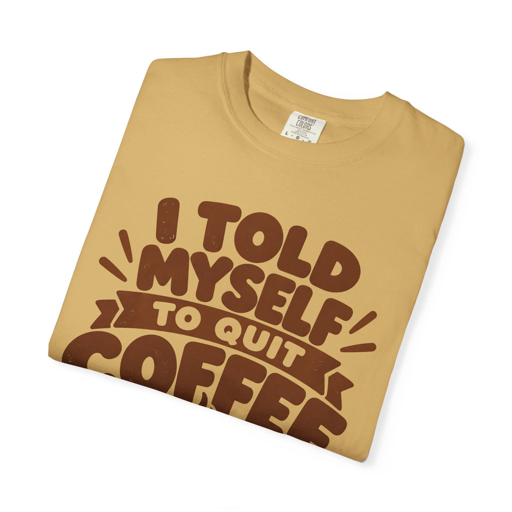 I Told Myself to Quit Coffee Funny Coffee Lover T-Shirt