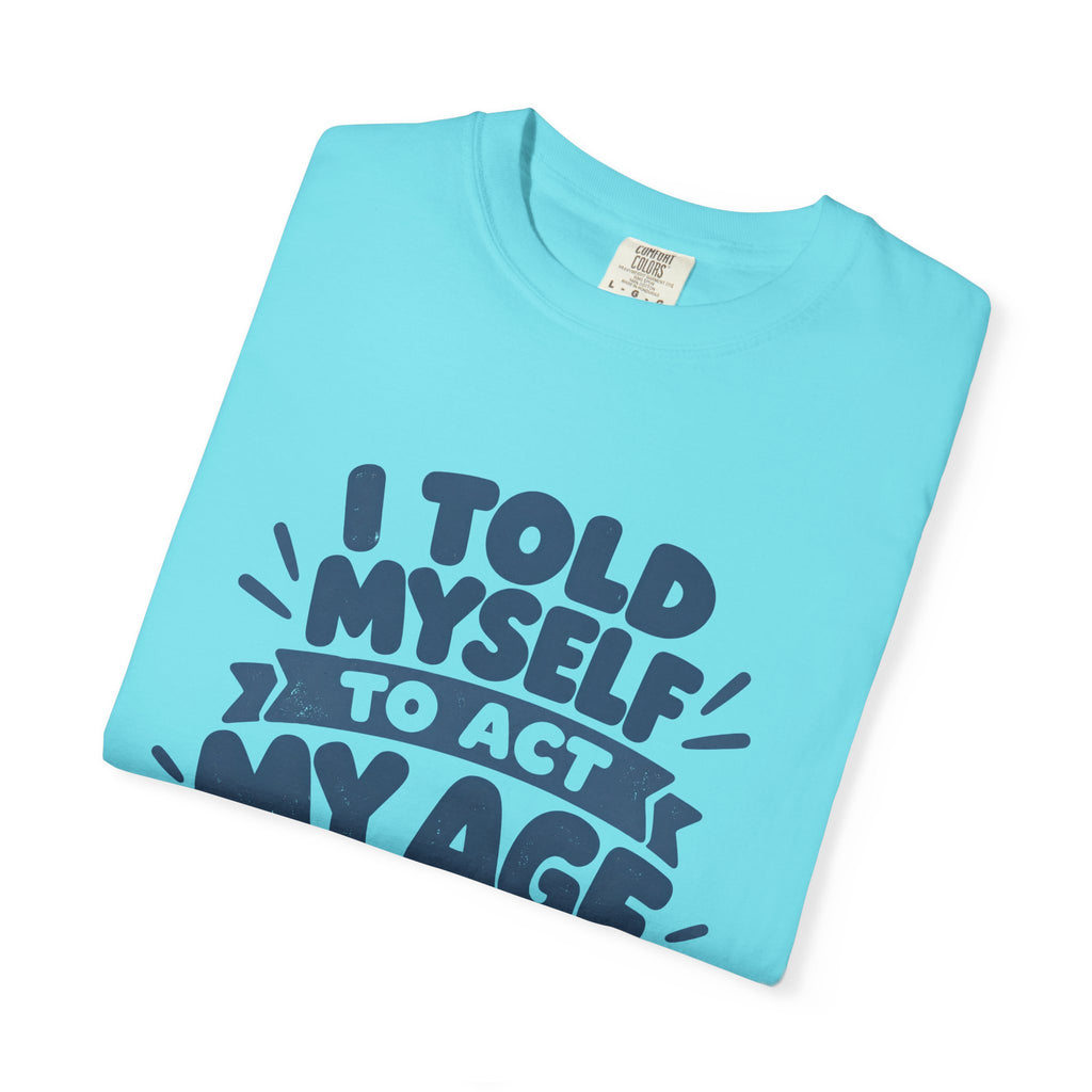 I Told Myself to Act My Age Funny Quote T-Shirt