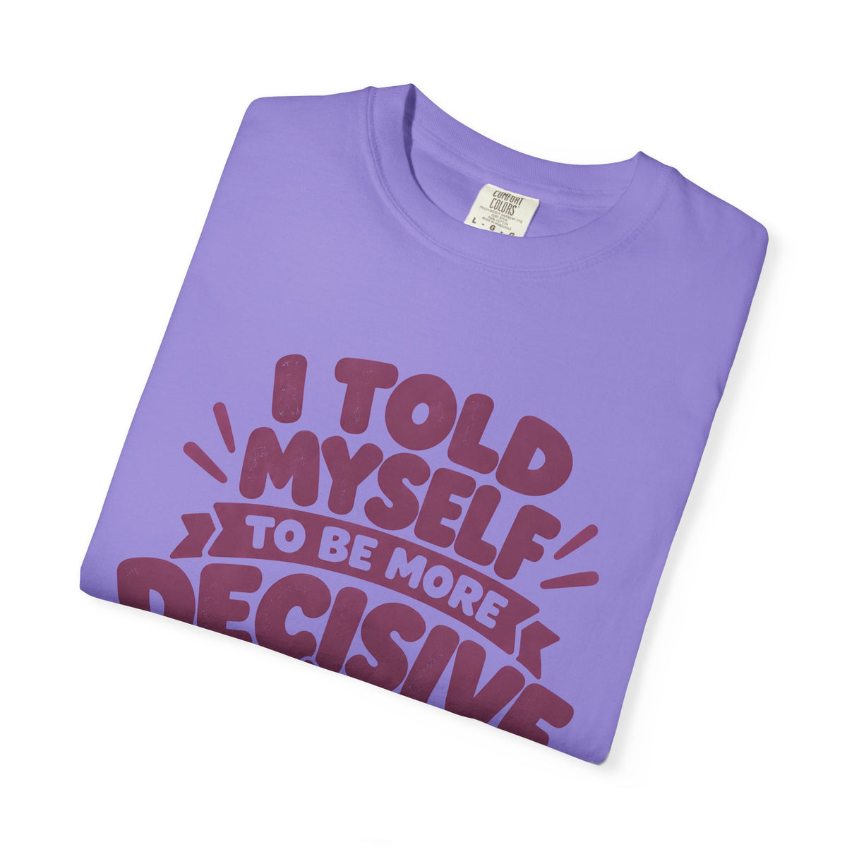“I Told Myself to Be More Decisive” Funny Quote T-Shirt