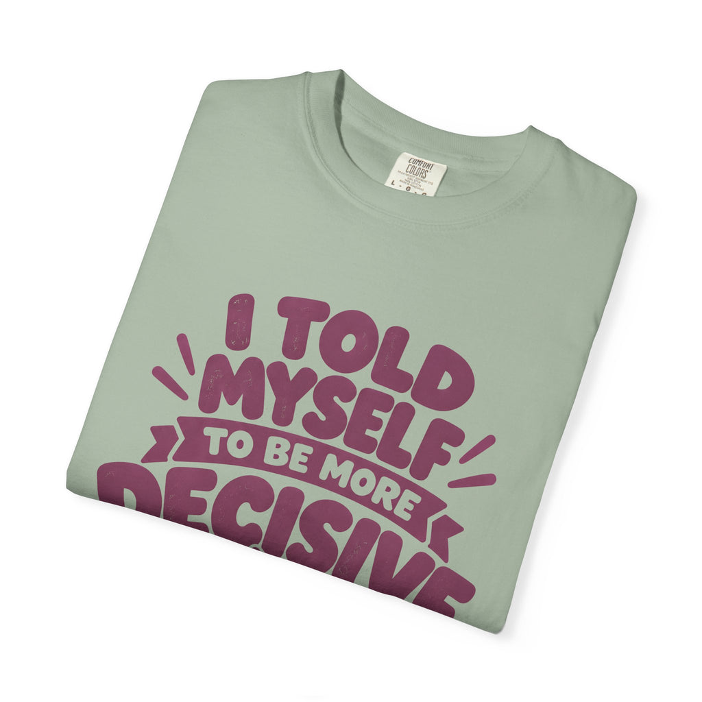 “I Told Myself to Be More Decisive” Funny Quote T-Shirt