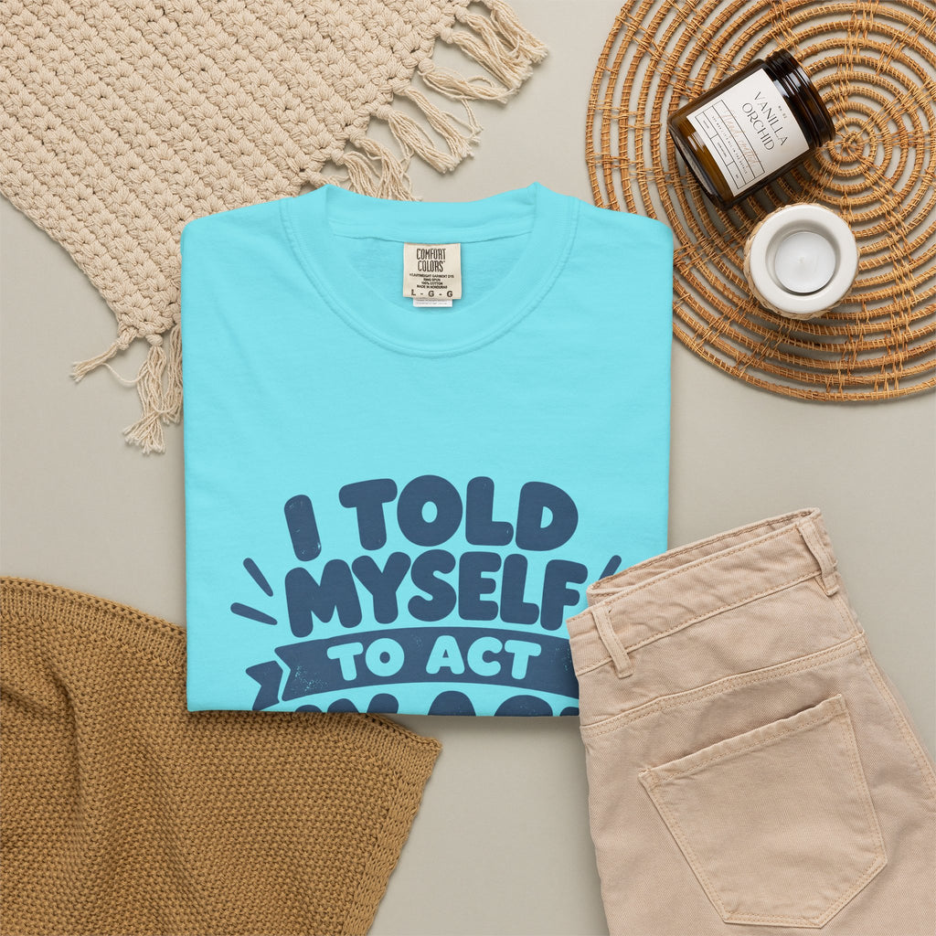 I Told Myself to Act My Age Funny Quote T-Shirt