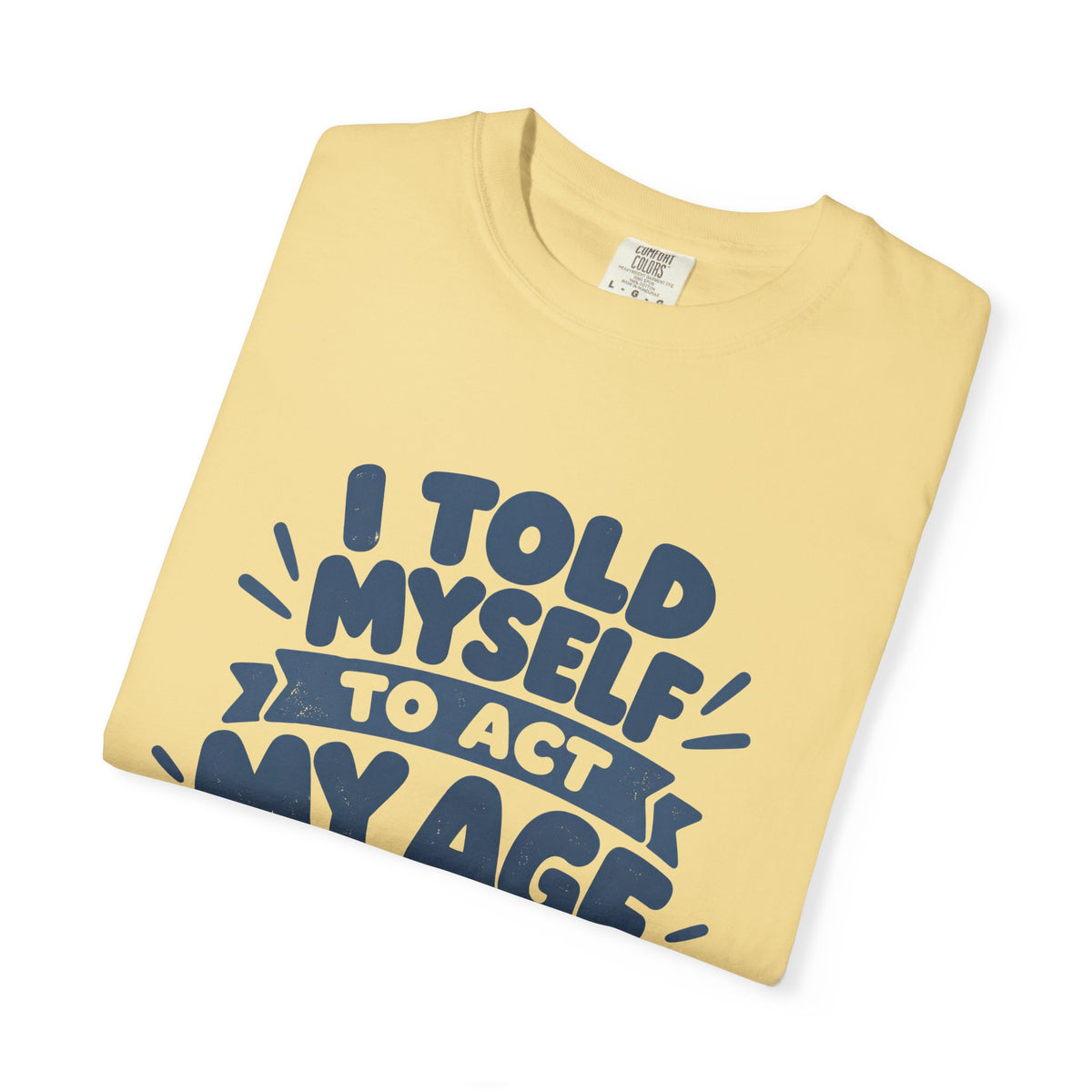 I Told Myself to Act My Age Funny Quote T-Shirt