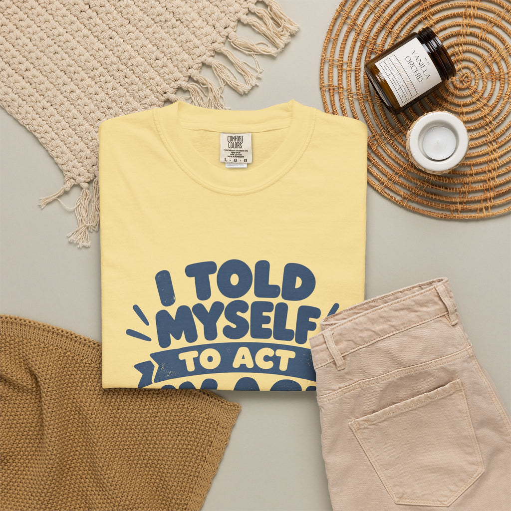 I Told Myself to Act My Age Funny Quote T-Shirt