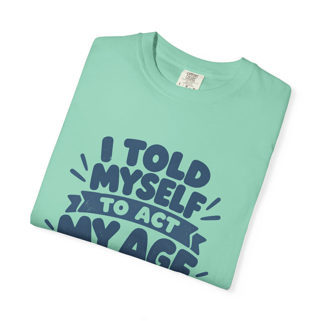 I Told Myself to Act My Age Funny Quote T-Shirt