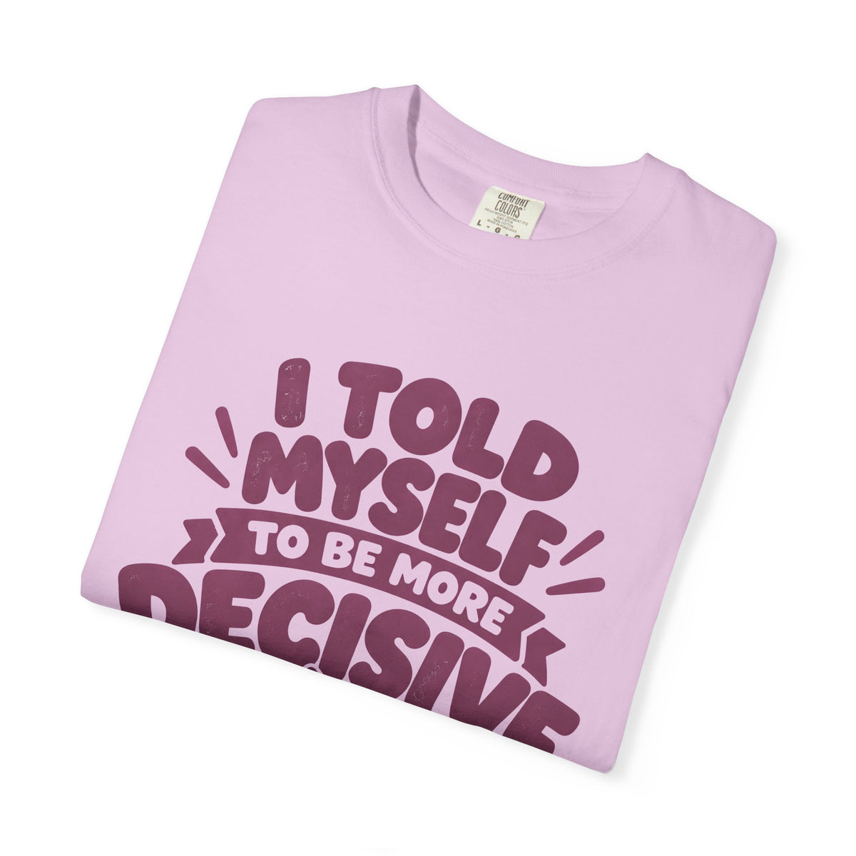 “I Told Myself to Be More Decisive” Funny Quote T-Shirt