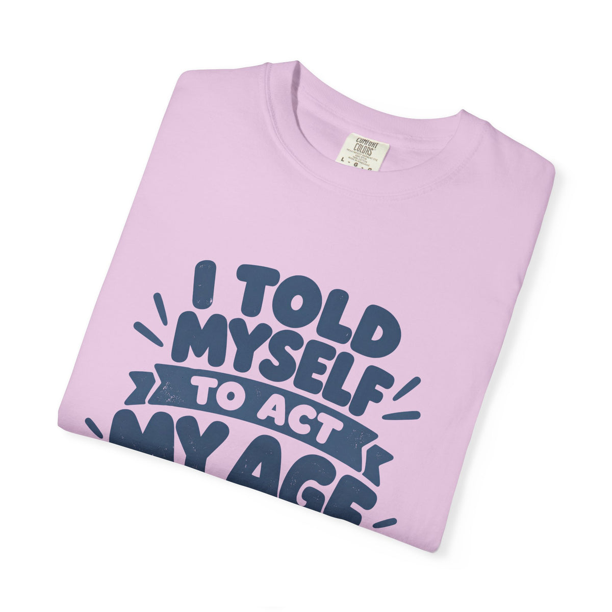 I Told Myself to Act My Age Funny Quote T-Shirt