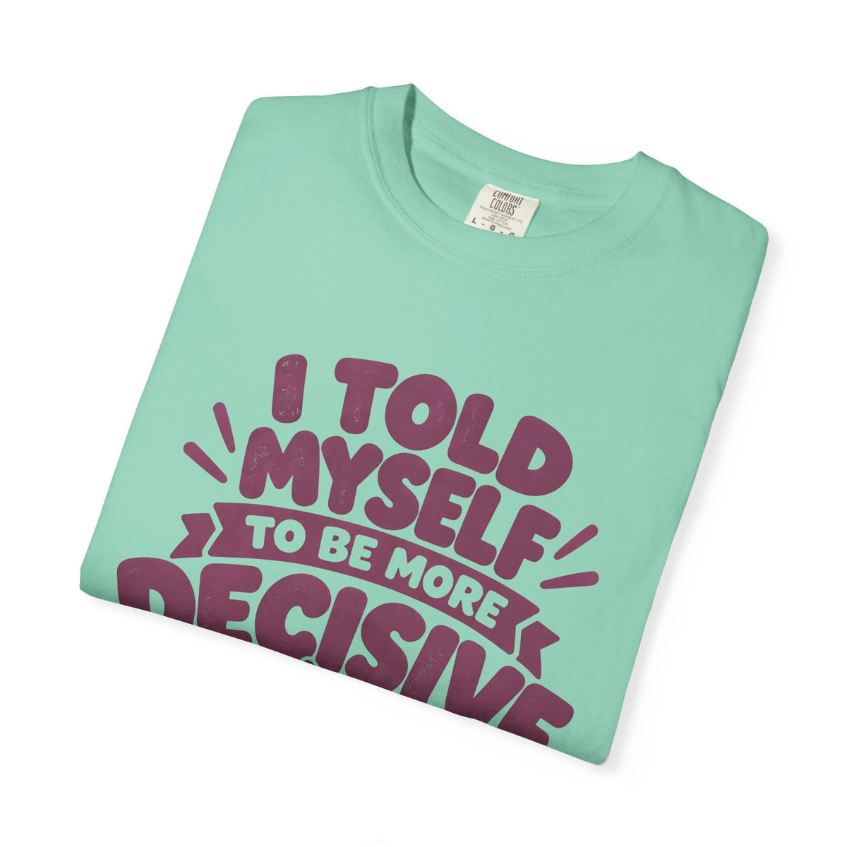 “I Told Myself to Be More Decisive” Funny Quote T-Shirt